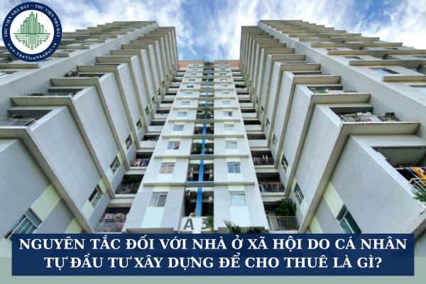 Nguyên tắc đối với nhà ở xã hội do cá nhân tự đầu tư xây dựng để cho thuê là gì?