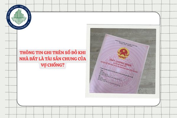 Thông tin ghi trên Sổ đỏ khi nhà đất là tài sản chung của vợ chồng?