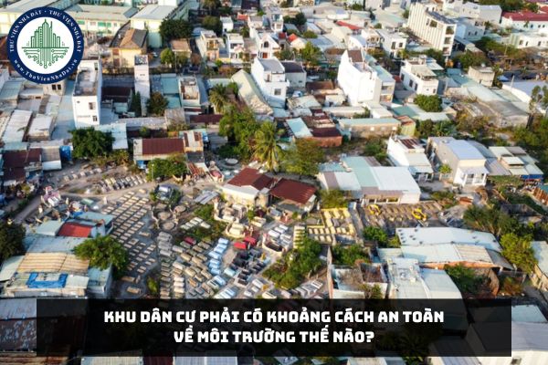 Khu dân cư phải có khoảng cách an toàn về môi trường thế nào?