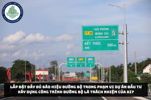 Lắp đặt đầy đủ báo hiệu đường bộ trong phạm vi dự án đầu tư xây dựng công trình đường bộ là trách nhiệm của ai?