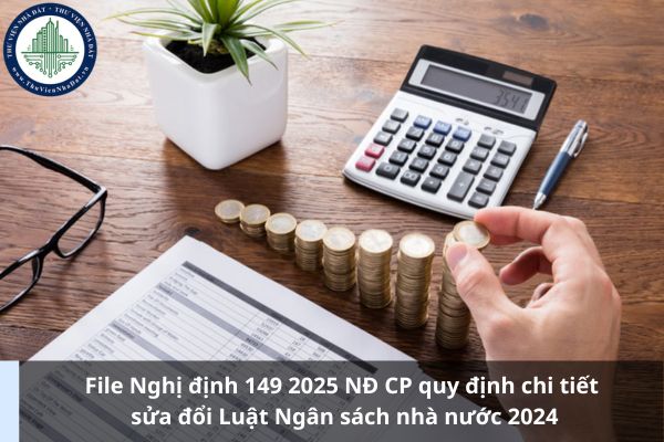 File Nghị định 149 2025 NĐ CP quy định chi tiết sửa đổi Luật Ngân sách nhà nước 2024